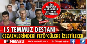 CEZAEVİNDEKİ FETÖ’CÜLERE 15 TEMMUZ DESTANI İZLETİLECEK