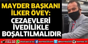 CEZAEVLERİ İVEDİLİKLE BOŞALTILMALIDIR