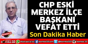 CHP ESKİ MERKEZ İLÇE BAŞKANI VEFAT ETTİ