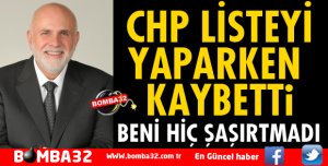 CHP LİSTEYİ YAPARKEN KAYBETTİ