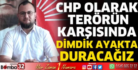 CHP olarak terörün karşısında dimdik ayakta duracağız