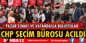 CHP SEÇİM BÜROSU AÇILDI