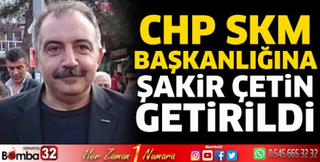 CHP SKM Başkanlığına Şakir Çetin getirildi