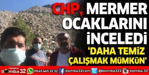 CHP SÜTÇÜLER'DE MERMER OCAKLARINI İNCELEDİ