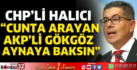 CHP’li Halıcı “Cunta Arayan AKP’li Gökgöz Aynaya Baksın”