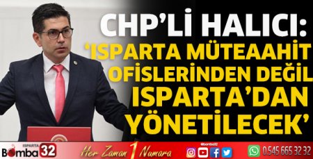 CHP’li halıcı ‘Isparta müteahhit ofislerinden değil Isparta’dan yönetilecek’