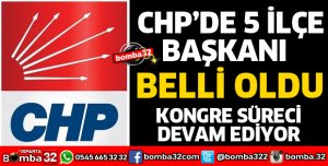 CHP'DE 5 İLÇE BAŞKANI BELLİ OLDU