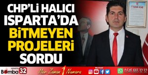 CHP'li Halıcı Isparta'da bitmeyen projeleri sordu 