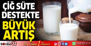 Çiğ süte destekte büyük artış