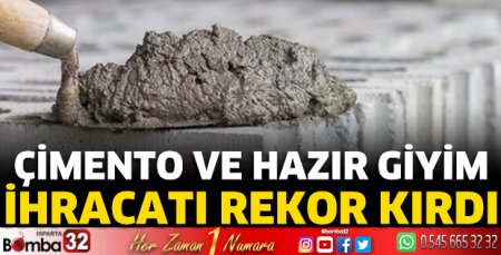 Çimento ve hazır giyim ihracatı rekor kırdı