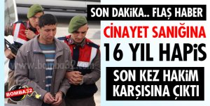 CİNAYET SANIĞINA 16 YIL HAPİS!