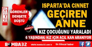 Cinnet geçiren ANNE çocuğunu yaraladı
