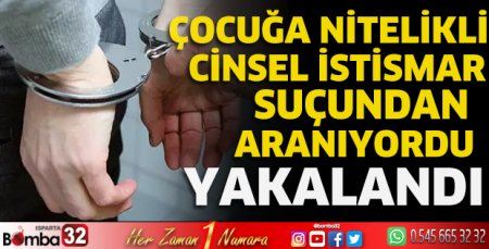Cinsel istismar suçundan aranan şahıs yakalandı