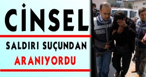 Cinsel Saldırı Suçundan Aranıyordu…