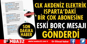 CLK AKDENİZ'DEN ISPARTA'DAKİ ABONELERE ESKİ BORÇ ŞOKU
