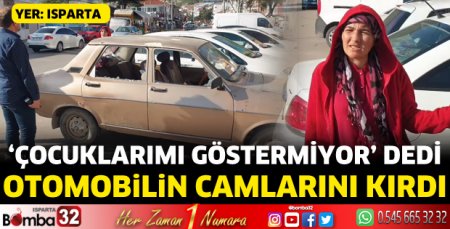 Çocuklarımı göstermiyor dedi, otomobilin camlarını kırdı