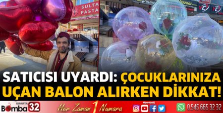 Çocuklarınıza uçan balon alırken dikkat!