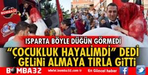 ÇOCUKLUK HAYALİNİ GERÇEKLEŞTİRDİ