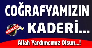 COĞRAFYAMIZIN KADERİ…