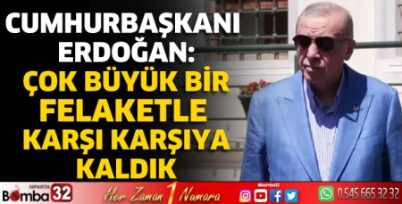 Çok büyük bir felaketle karşı karşıya kaldık
