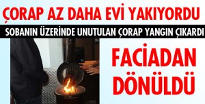 ÇORAP AZ DAHA EVİ YAKIYORDU