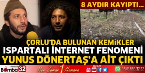 Çorlu'da bulunan kemikler Ispartalı İnternet fenomeni Yunus Dönertaş'a ait çıktı