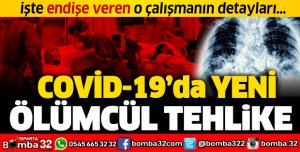 COVİD-19'DA YENİ ÖLÜMCÜL TEHLİKE