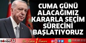 Cuma günü alacağımız kararla seçim sürecini başlatıyoruz