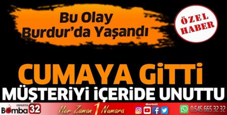 Cumaya gitti müşteriyi içeride unuttu