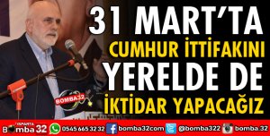 CUMHUR İTTİFAKINI YERELDE DE İKTİDAR YAPACAĞIZ