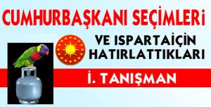 CUMHURBAŞKANI  SEÇİMLERi VE ISPARTA İÇİN HATIRLATTIKLARI