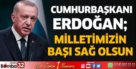 Cumhurbaşkanı Erdoğan: Milletimizin başı sağ olsun