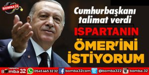 CUMHURBAŞKANI ERDOĞAN TALİMAT VERDİ ISPARTANIN ÖMERİNİ BULUN
