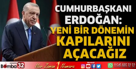 Cumhurbaşkanı Erdoğan: Yeni bir dönemin kapılarını açacağız