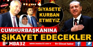 CUMHURBAŞKANI ERDOĞAN'A ŞİKAYET EDECEKLER
