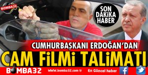 CUMHURBAŞKANI ERDOĞAN'DAN CAM FİLMİ TALİMATI