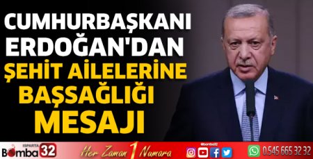 Cumhurbaşkanı Erdoğan'dan şehit ailelerine başsağlığı mesajı