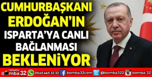 CUMHURBAŞKANI ERDOĞAN'IN ISPARTA'YA CANLI BAĞLANMASI BEKLENİYOR