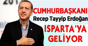 CUMHURBAŞKANI RECEP TAYYİP ERDOĞAN ISPARTA'YA GELİYOR