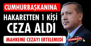 CUMHURBAŞKANINA HAKARETTEN CEZA ALDI