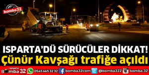 ÇÜNÜR KAVŞAĞI TRAFİĞE AÇILDI