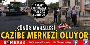 ÇÜNÜR MAHALLESİ ŞEHRİN CAZİBE MERKEZİ OLUYOR