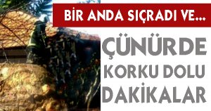 ÇÜNÜR'DE KORKU DOLU DAKİKALAR