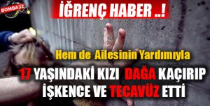 Dağa kaçırıp işkence ve tecavüz etti ve 