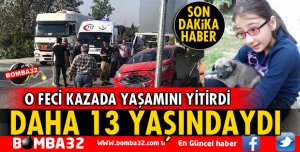DAHA 13 YAŞINDAYDI! KAZADA CAN VERDİ