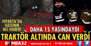 DAHA 15 YAŞINDAYDI TRAKTÖRÜN ALTINDA CAN VERDİ