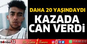 Daha 20 yaşındaydı kazada can verdi