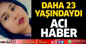 Daha 23 yaşındaydı... Acı haber
