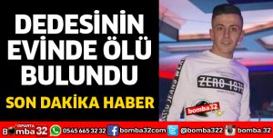 DEDESİNİN EVİNDE ÖLÜ BULUNDU