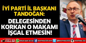 DELEGESİNDEN KORKAN O MAKAMI İŞGAL ETMESİN
